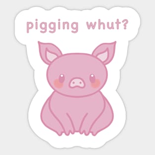 Pigging whut? cute pig waiting. Sticker